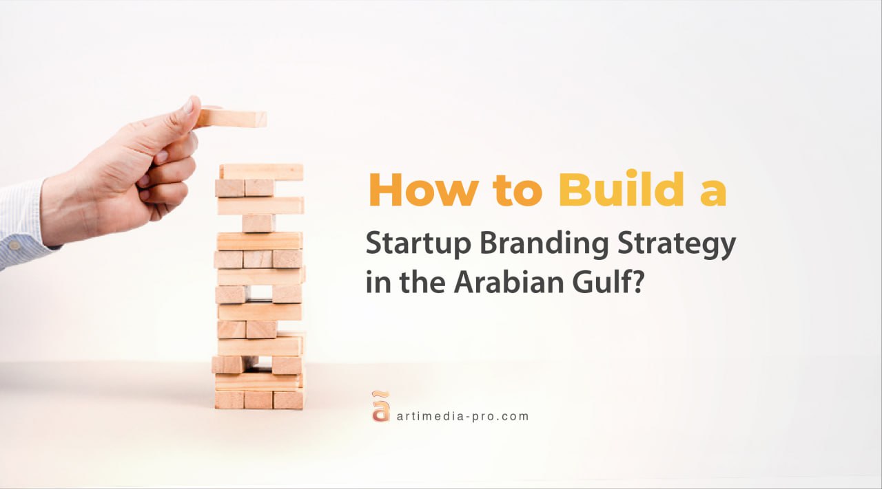 How to Build a Startup Branding Strategy in the Arabian Gulf? | ãrtiMedia Pro